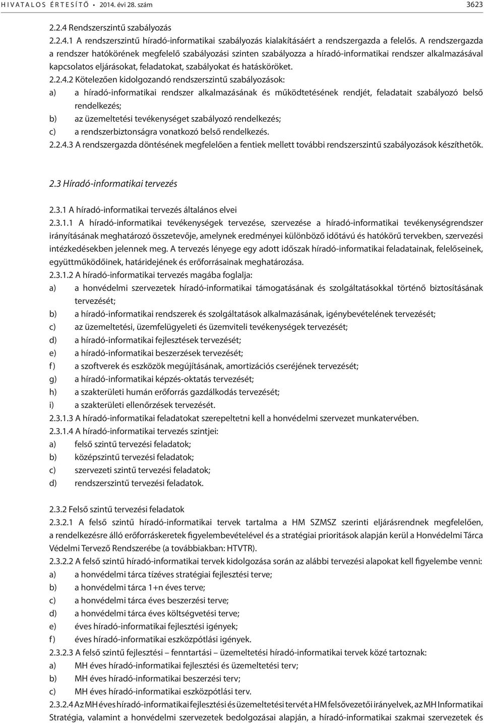 2 Kötelezően kidolgozandó rendszerszintű szabályozások: a) a híradó-informatikai rendszer alkalmazásának és működtetésének rendjét, feladatait szabályozó belső rendelkezés; b) az üzemeltetési