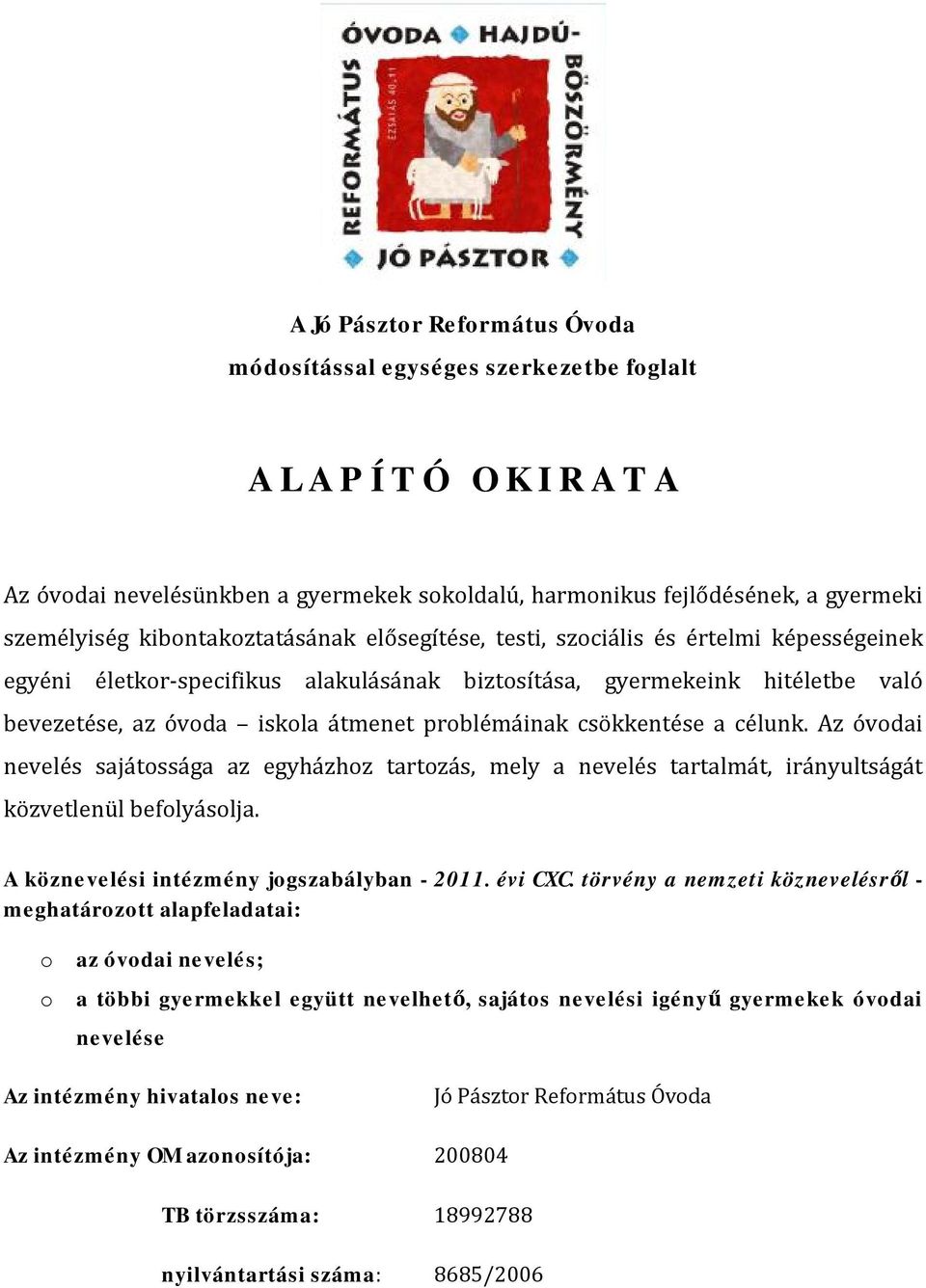 problémáinak csökkentése a célunk. Az óvodai nevelés sajátossága az egyházhoz tartozás, mely a nevelés tartalmát, irányultságát közvetlenül befolyásolja. A köznevelési intézmény jogszabályban - 2011.