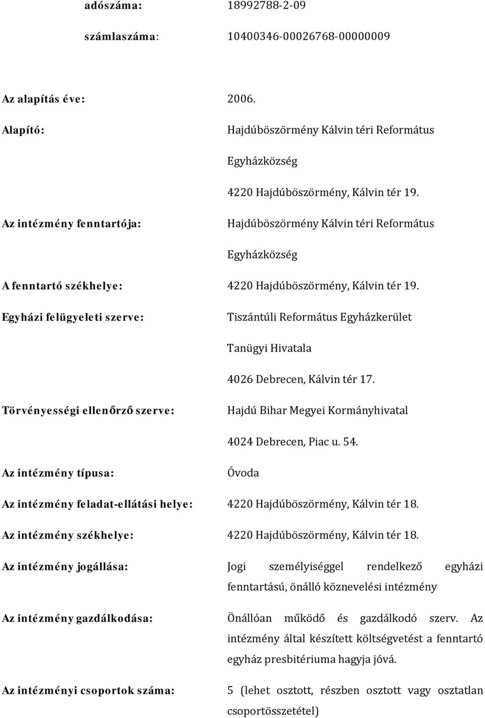 Egyházi felügyeleti szerve: Tiszántúli Református Egyházkerület Tanügyi Hivatala 4026 Debrecen, Kálvin tér 17. Törvényességi ellenőrző szerve: Hajdú Bihar Megyei Kormányhivatal 4024 Debrecen, Piac u.