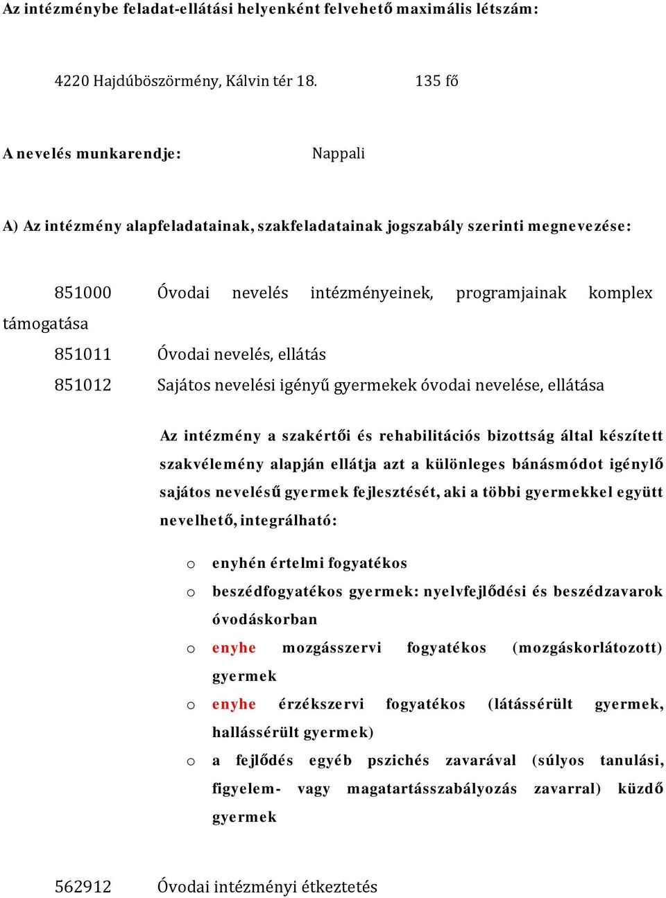 Óvodai nevelés, ellátás 851012 Sajátos nevelési igényű gyermekek óvodai nevelése, ellátása Az intézmény a szakértői és rehabilitációs bizottság által készített szakvélemény alapján ellátja azt a