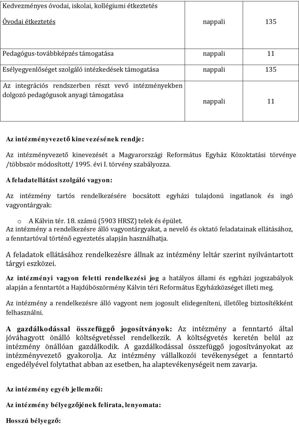 Egyház Közoktatási törvénye /többször módosított/ 1995. évi I. törvény szabályozza.