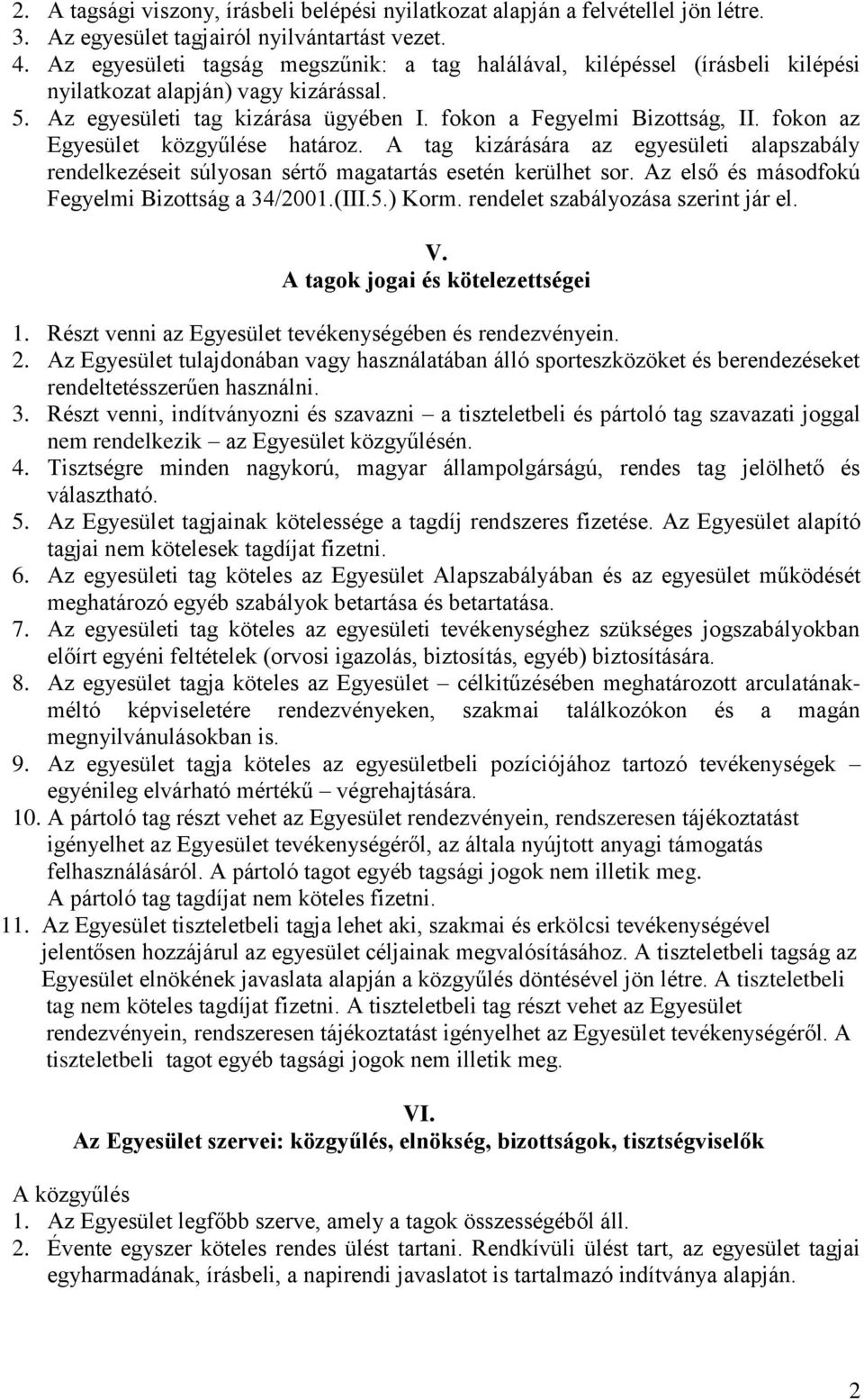 fokon az Egyesület közgyűlése határoz. A tag kizárására az egyesületi alapszabály rendelkezéseit súlyosan sértő magatartás esetén kerülhet sor. Az első és másodfokú Fegyelmi Bizottság a 34/2001.(III.