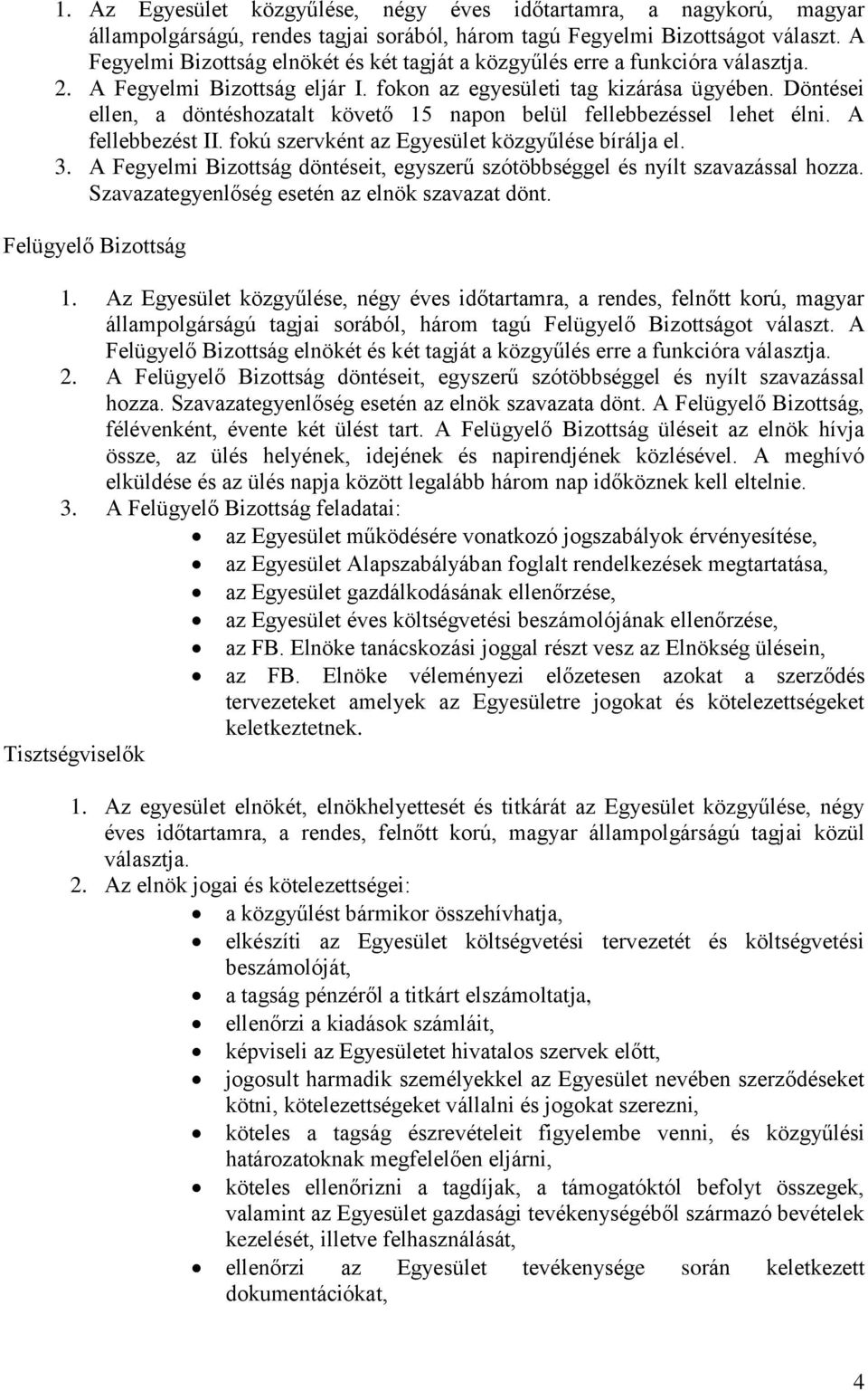 Döntései ellen, a döntéshozatalt követő 15 napon belül fellebbezéssel lehet élni. A fellebbezést II. fokú szervként az Egyesület közgyűlése bírálja el. 3.