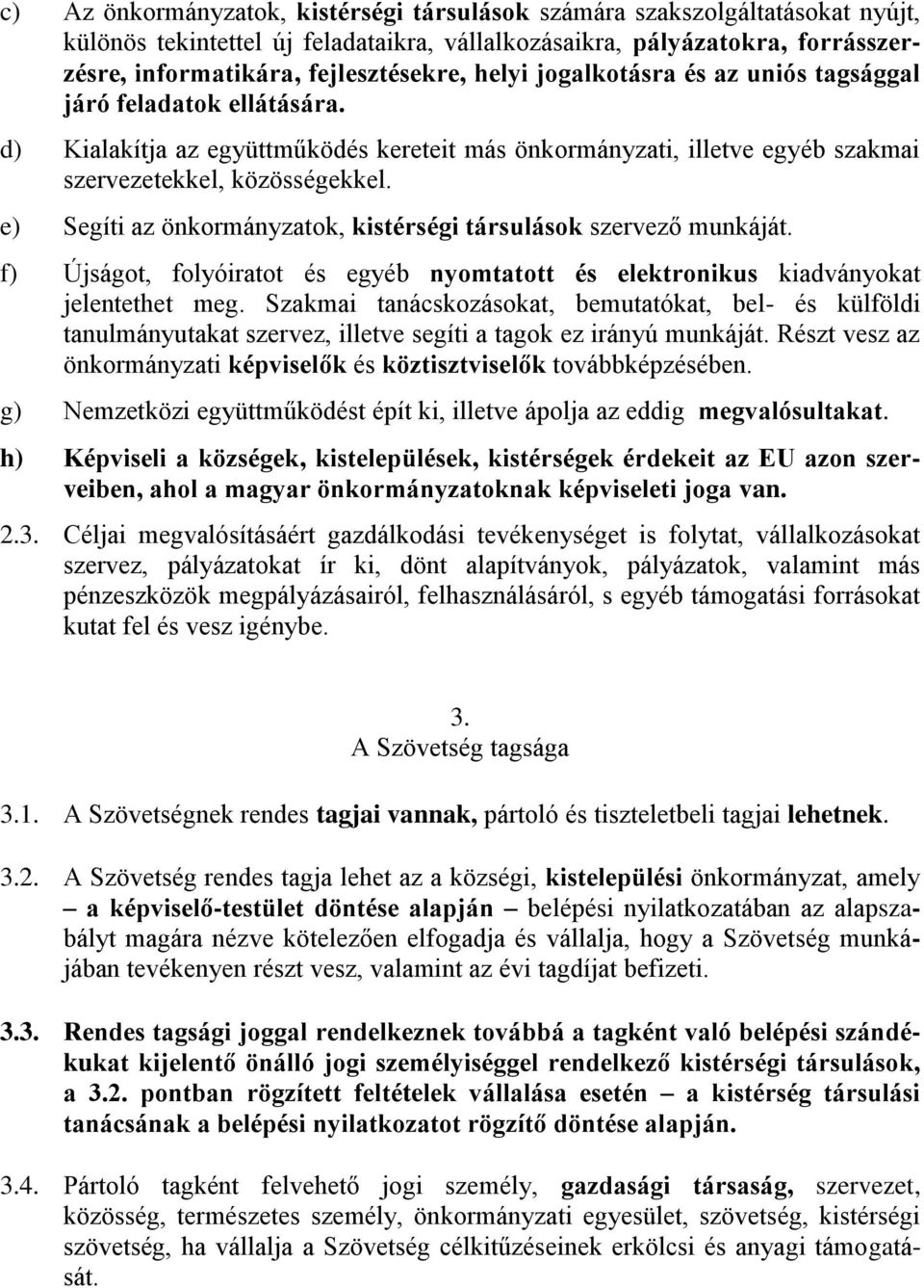 e) Segíti az önkormányzatok, kistérségi társulások szervező munkáját. f) Újságot, folyóiratot és egyéb nyomtatott és elektronikus kiadványokat jelentethet meg.