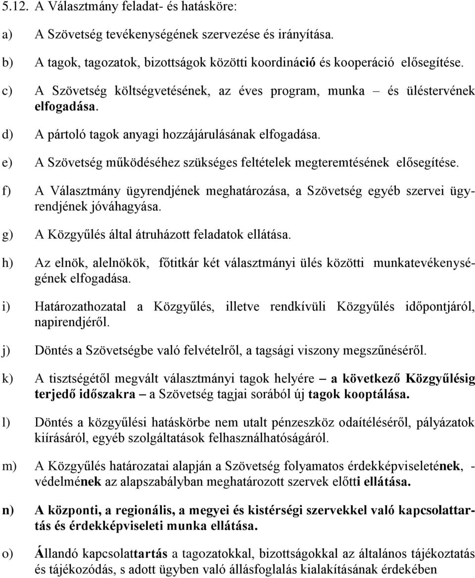 e) A Szövetség működéséhez szükséges feltételek megteremtésének elősegítése. f) A Választmány ügyrendjének meghatározása, a Szövetség egyéb szervei ügyrendjének jóváhagyása.