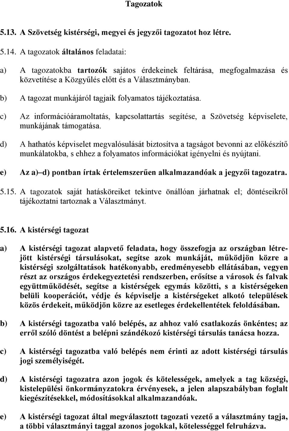 b) A tagozat munkájáról tagjaik folyamatos tájékoztatása. c) Az információáramoltatás, kapcsolattartás segítése, a Szövetség képviselete, munkájának támogatása.