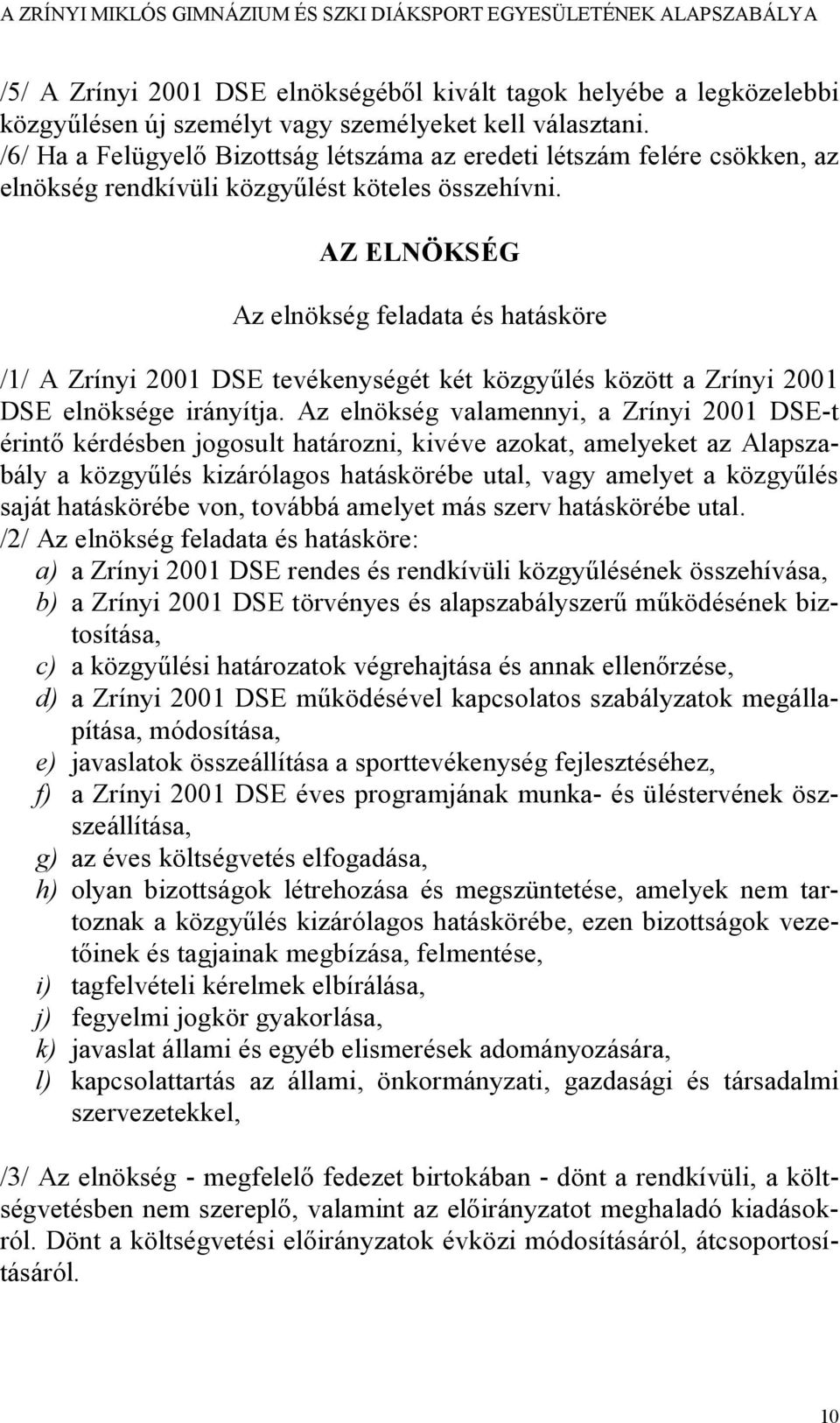 AZ ELNÖKSÉG Az elnökség feladata és hatásköre /1/ A Zrínyi 2001 DSE tevékenységét két közgyűlés között a Zrínyi 2001 DSE elnöksége irányítja.