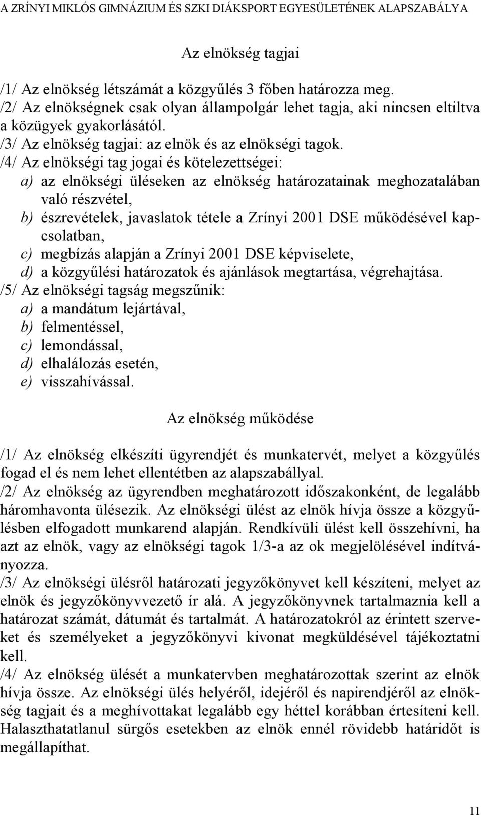 /4/ Az elnökségi tag jogai és kötelezettségei: a) az elnökségi üléseken az elnökség határozatainak meghozatalában való részvétel, b) észrevételek, javaslatok tétele a Zrínyi 2001 DSE működésével