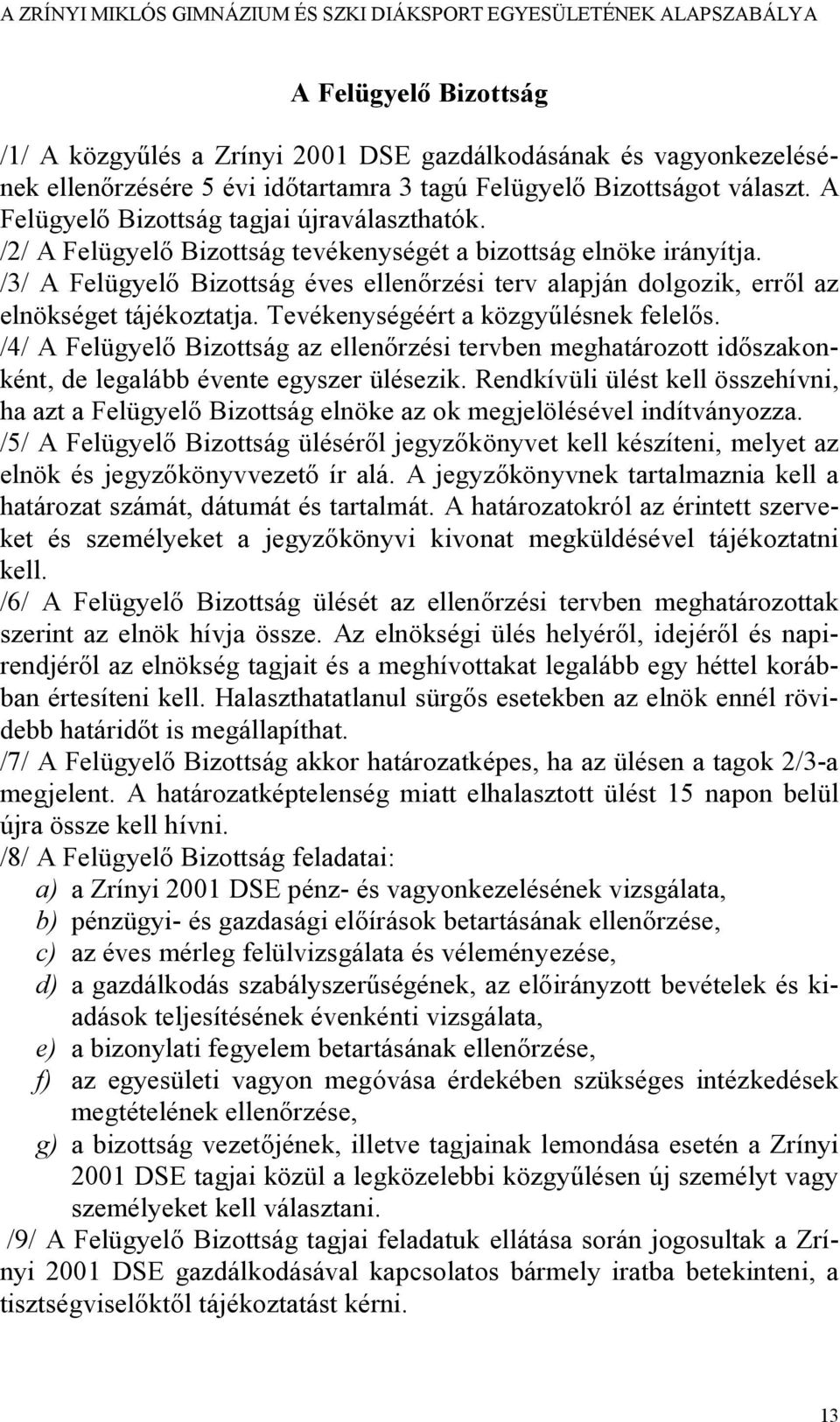 /3/ A Felügyelő Bizottság éves ellenőrzési terv alapján dolgozik, erről az elnökséget tájékoztatja. Tevékenységéért a közgyűlésnek felelős.