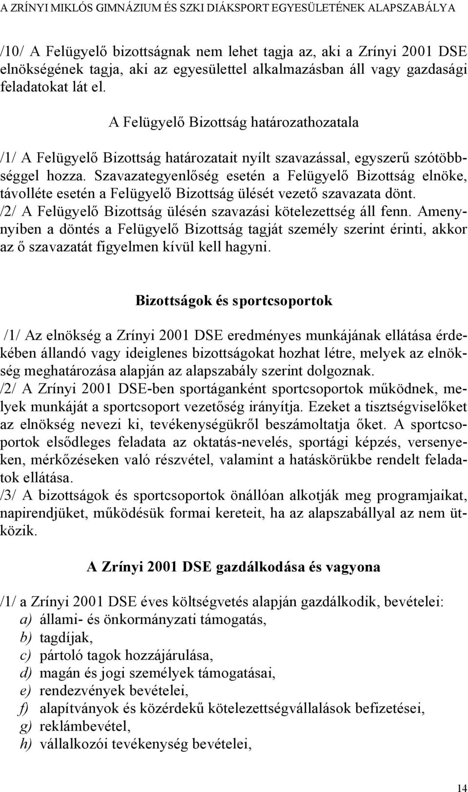 Szavazategyenlőség esetén a Felügyelő Bizottság elnöke, távolléte esetén a Felügyelő Bizottság ülését vezető szavazata dönt. /2/ A Felügyelő Bizottság ülésén szavazási kötelezettség áll fenn.