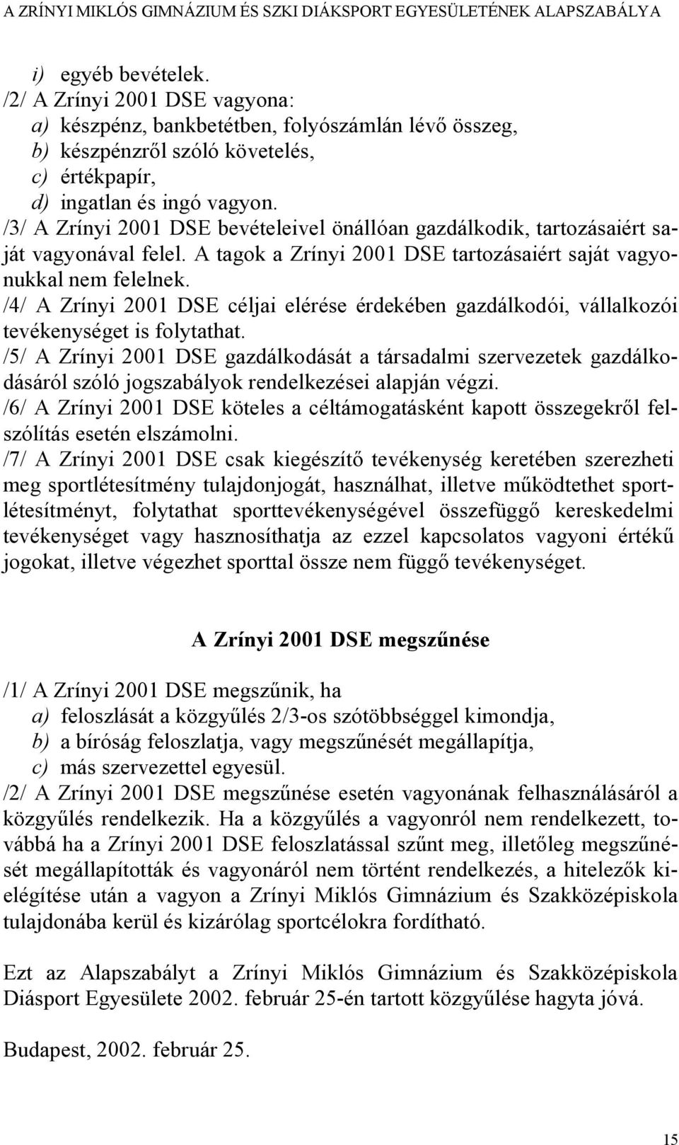 /4/ A Zrínyi 2001 DSE céljai elérése érdekében gazdálkodói, vállalkozói tevékenységet is folytathat.