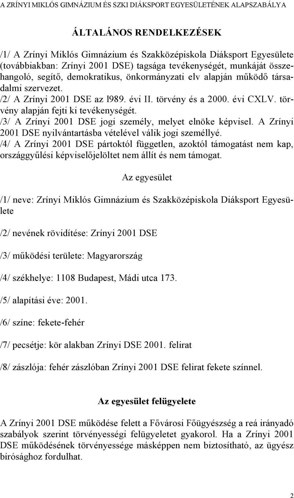 /3/ A Zrínyi 2001 DSE jogi személy, melyet elnöke képvisel. A Zrínyi 2001 DSE nyilvántartásba vételével válik jogi személlyé.