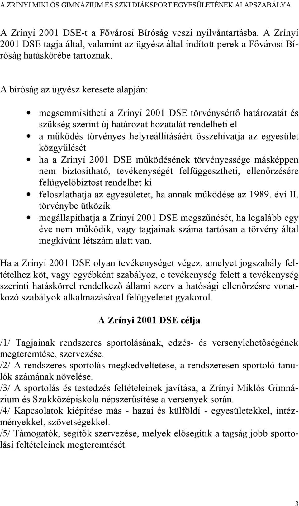 összehívatja az egyesület közgyűlését ha a Zrínyi 2001 DSE működésének törvényessége másképpen nem biztosítható, tevékenységét felfüggesztheti, ellenőrzésére felügyelőbiztost rendelhet ki