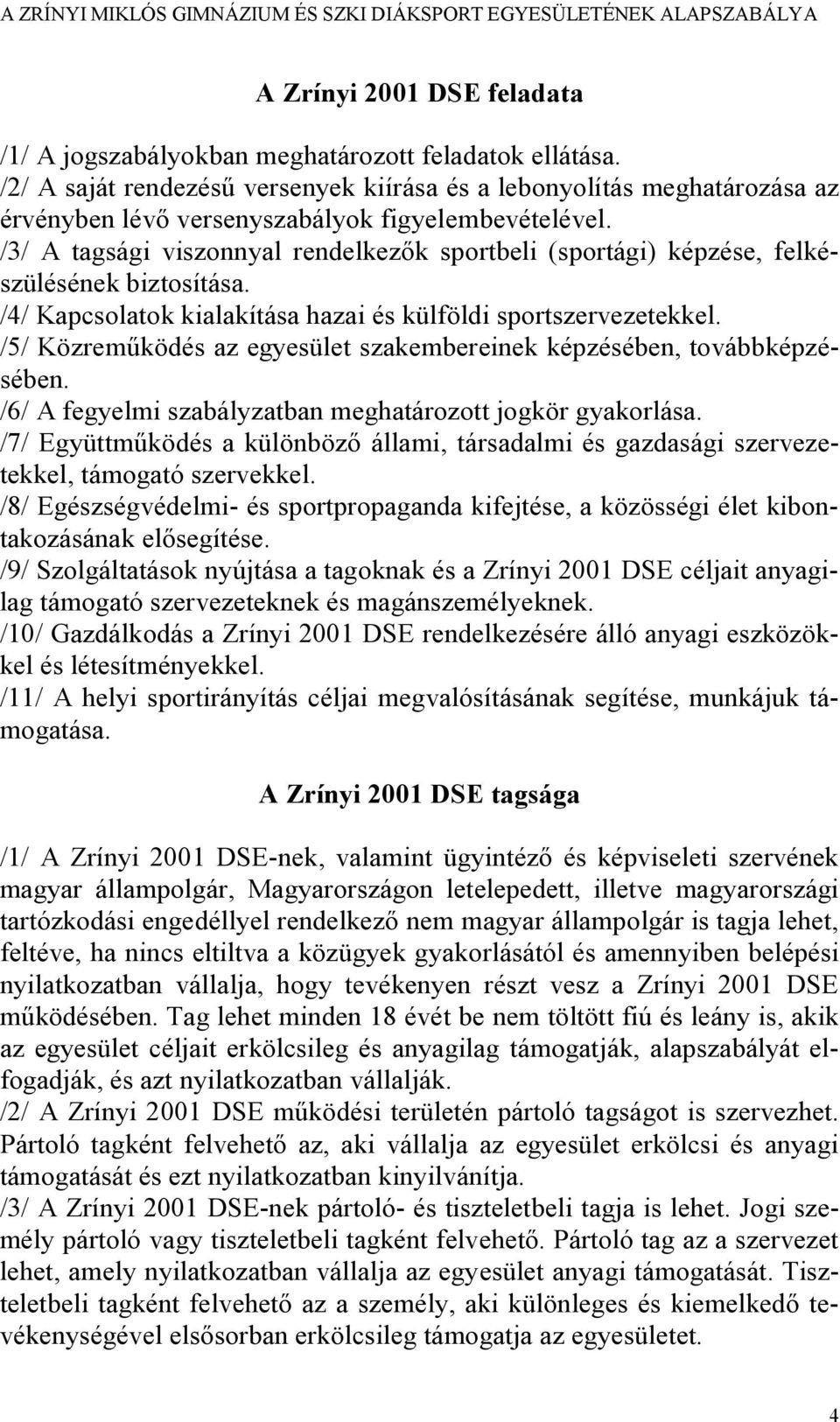 /3/ A tagsági viszonnyal rendelkezők sportbeli (sportági) képzése, felkészülésének biztosítása. /4/ Kapcsolatok kialakítása hazai és külföldi sportszervezetekkel.
