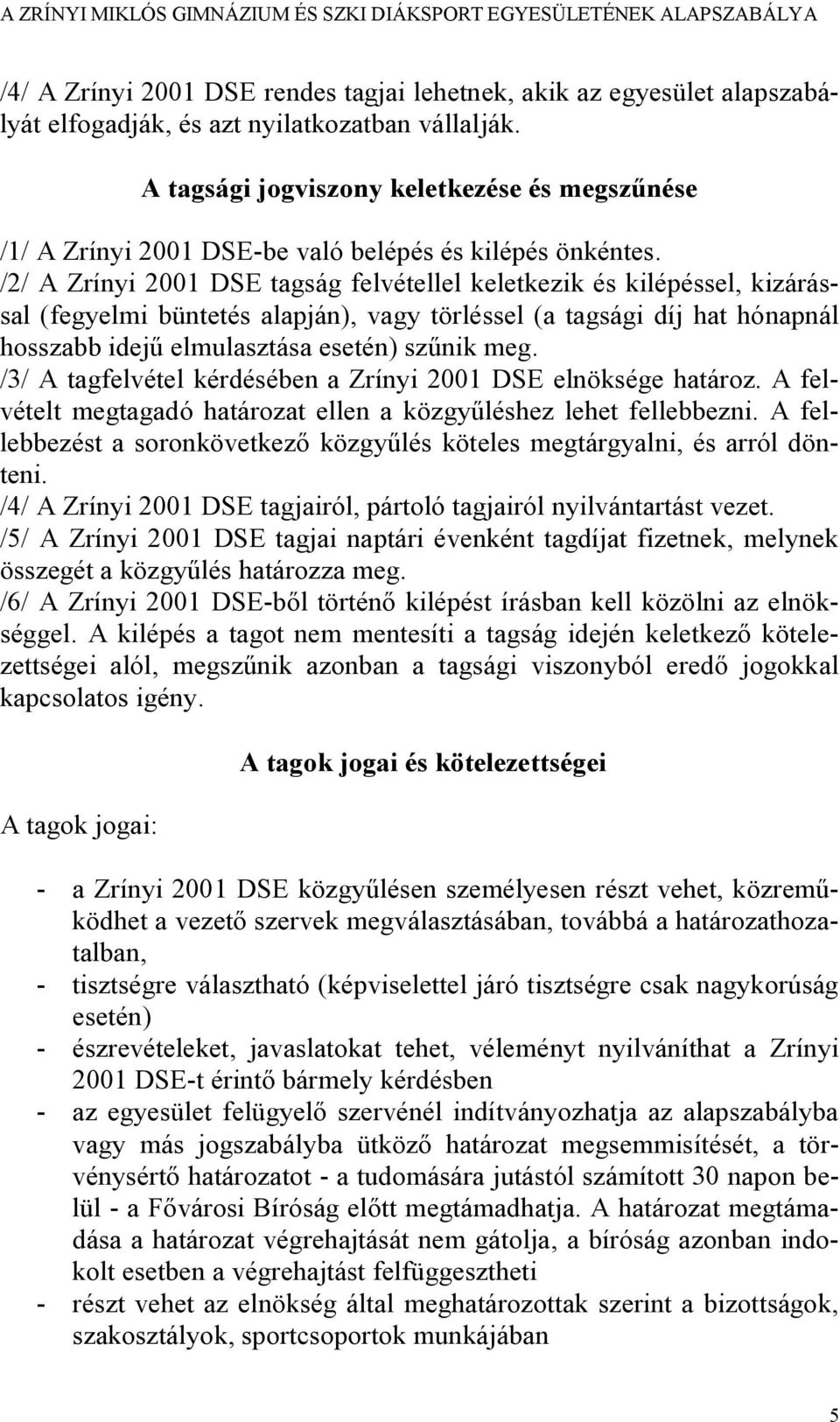 /2/ A Zrínyi 2001 DSE tagság felvétellel keletkezik és kilépéssel, kizárással (fegyelmi büntetés alapján), vagy törléssel (a tagsági díj hat hónapnál hosszabb idejű elmulasztása esetén) szűnik meg.