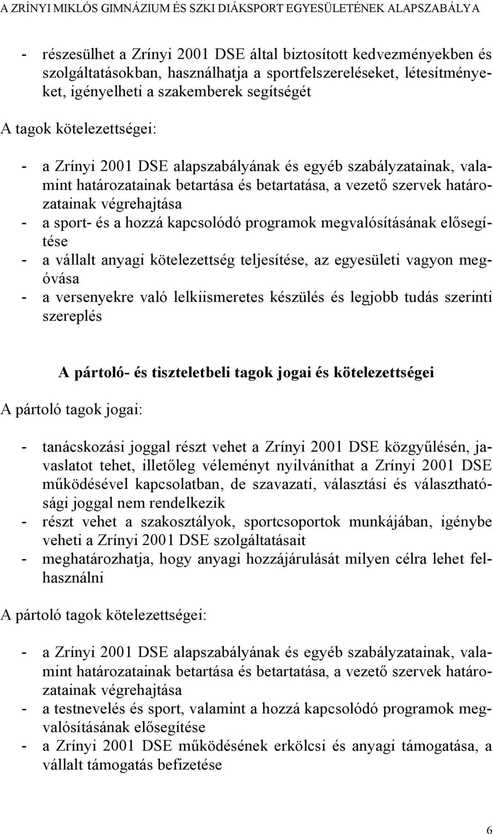 kapcsolódó programok megvalósításának elősegítése - a vállalt anyagi kötelezettség teljesítése, az egyesületi vagyon megóvása - a versenyekre való lelkiismeretes készülés és legjobb tudás szerinti