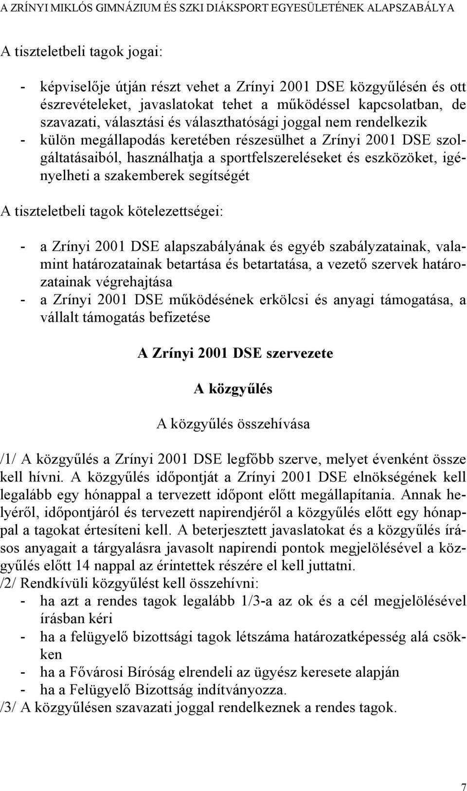 segítségét A tiszteletbeli tagok kötelezettségei: - a Zrínyi 2001 DSE alapszabályának és egyéb szabályzatainak, valamint határozatainak betartása és betartatása, a vezető szervek határozatainak