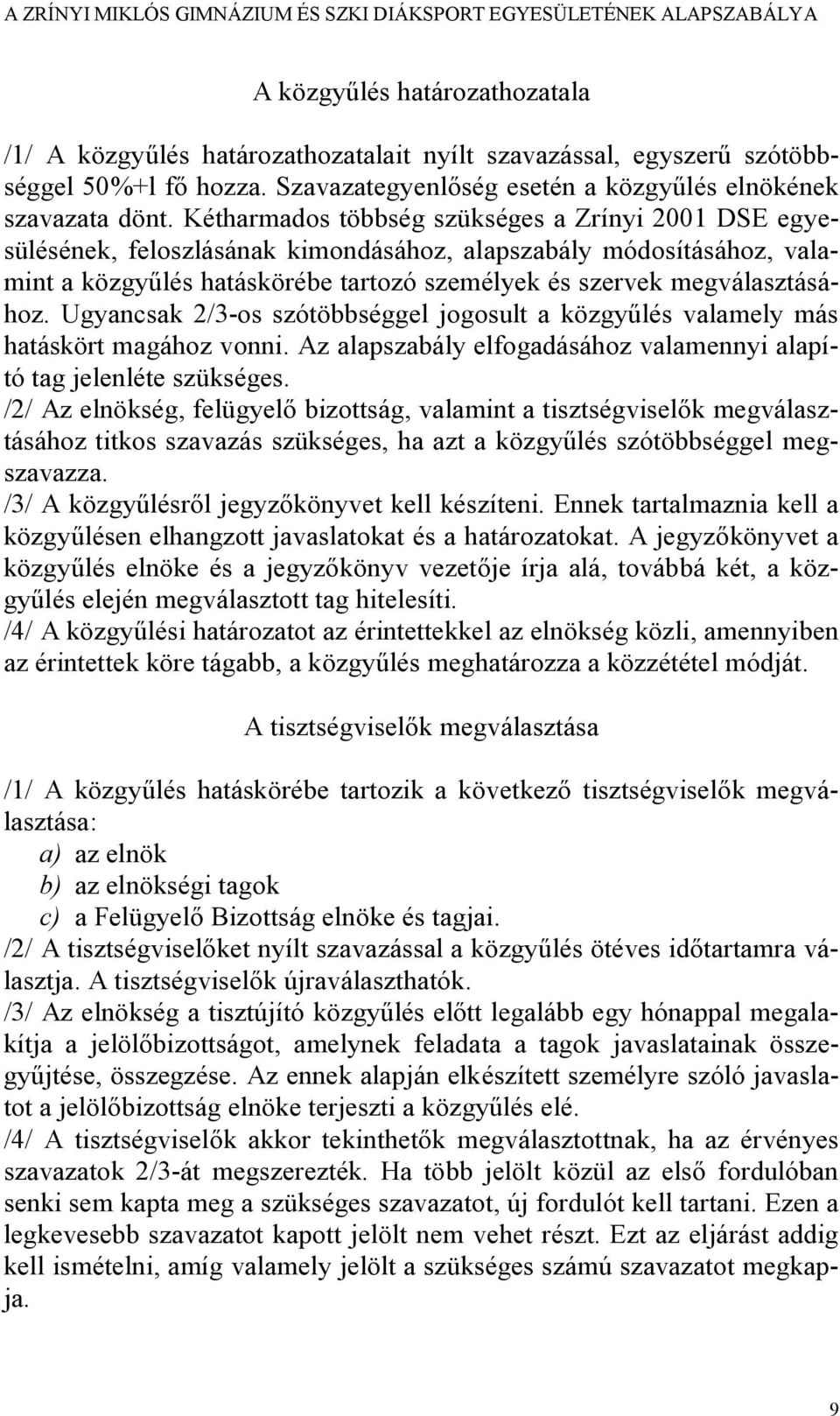 Ugyancsak 2/3-os szótöbbséggel jogosult a közgyűlés valamely más hatáskört magához vonni. Az alapszabály elfogadásához valamennyi alapító tag jelenléte szükséges.