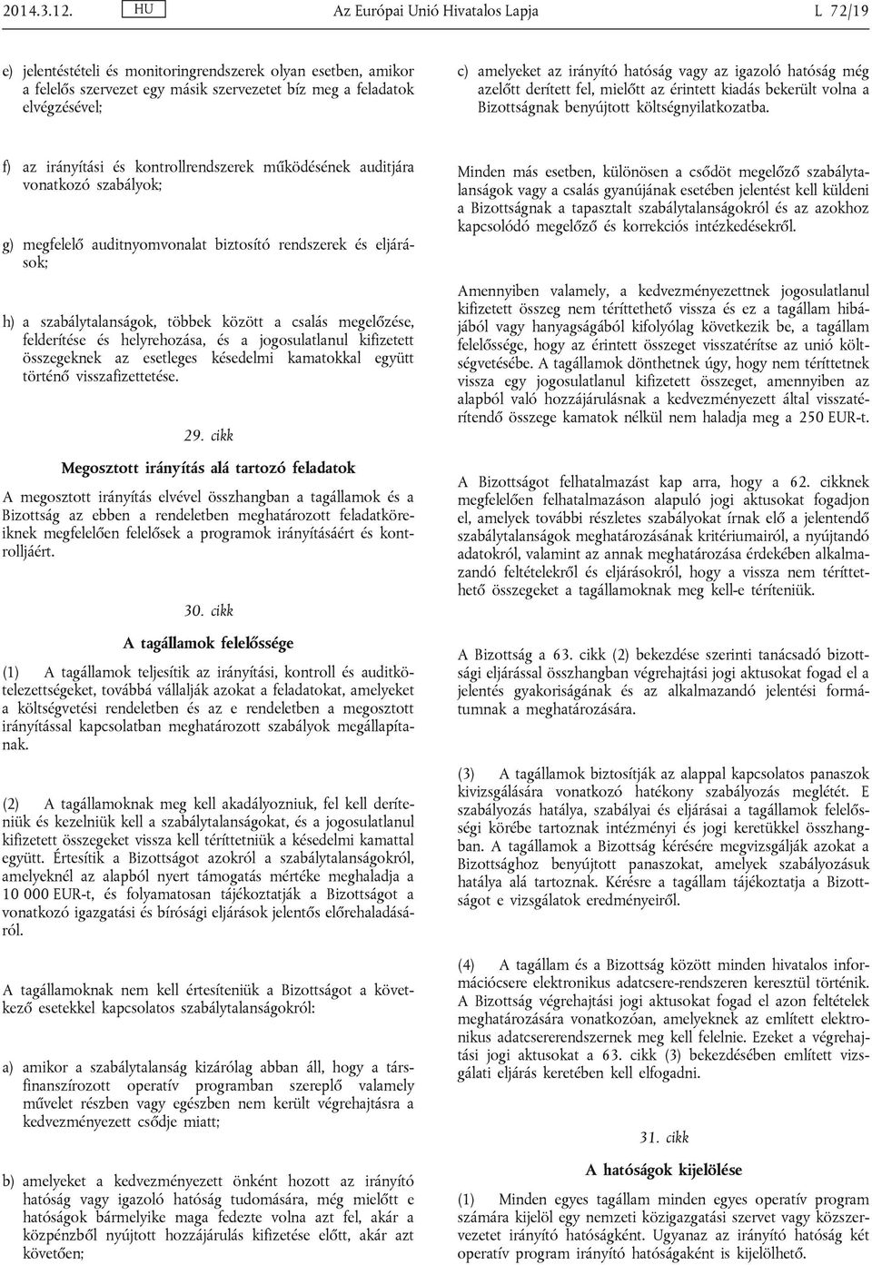 irányító hatóság vagy az igazoló hatóság még azelőtt derített fel, mielőtt az érintett kiadás bekerült volna a Bizottságnak benyújtott költségnyilatkozatba.