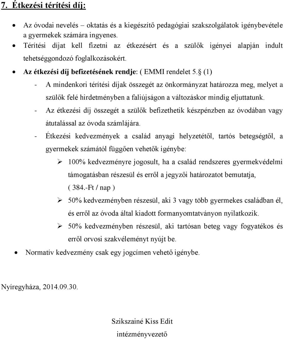 (1) - A mindenkori térítési díjak összegét az önkormányzat határozza meg, melyet a szülők felé hirdetményben a faliújságon a változáskor mindig eljuttatunk.