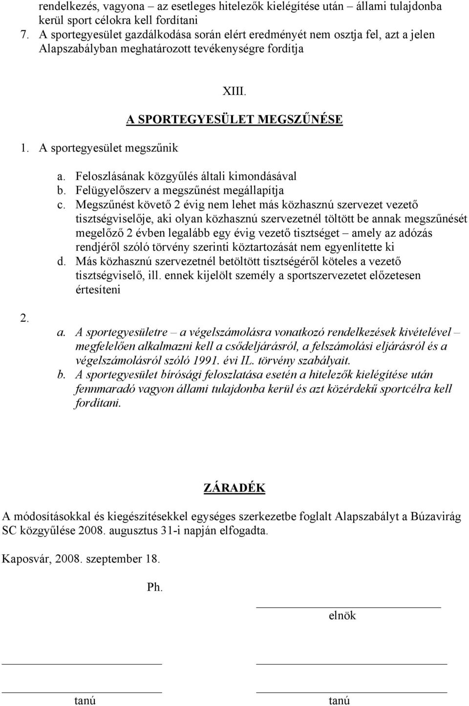 Feloszlásának közgyűlés általi kimondásával b. Felügyelőszerv a megszűnést megállapítja c.