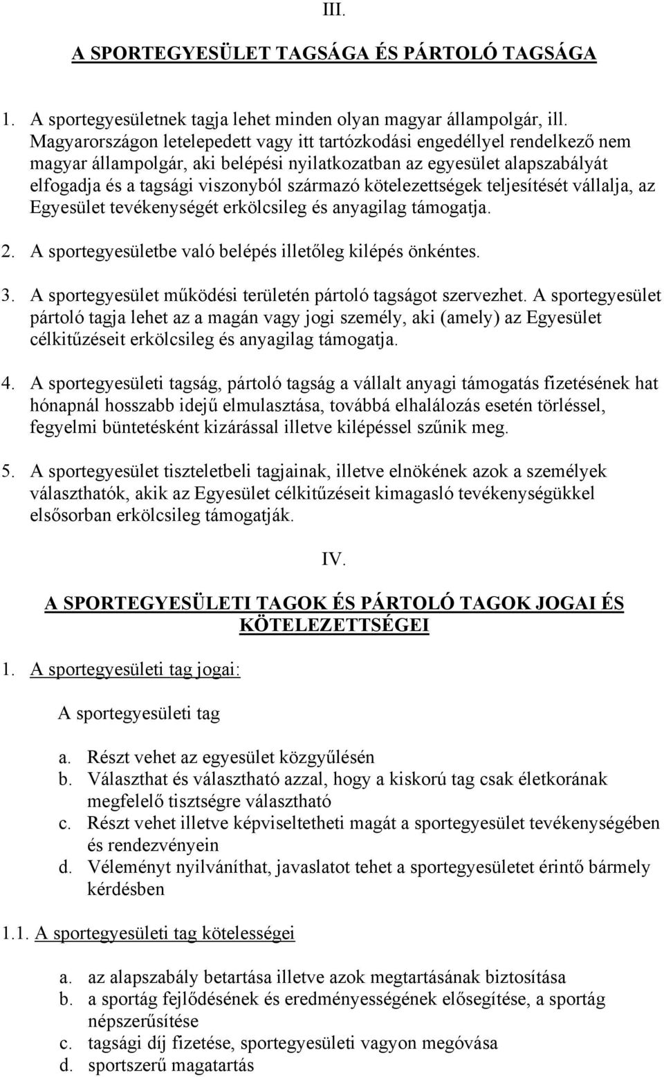 kötelezettségek teljesítését vállalja, az Egyesület tevékenységét erkölcsileg és anyagilag támogatja. 2. A sportegyesületbe való belépés illetőleg kilépés önkéntes. 3.