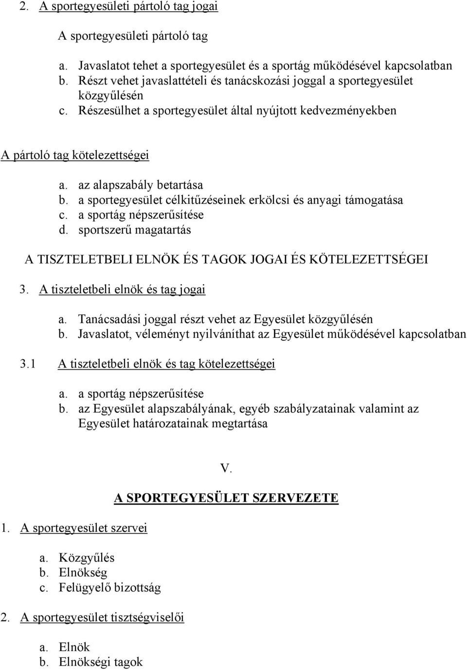 az alapszabály betartása b. a sportegyesület célkitűzéseinek erkölcsi és anyagi támogatása c. a sportág népszerűsítése d.