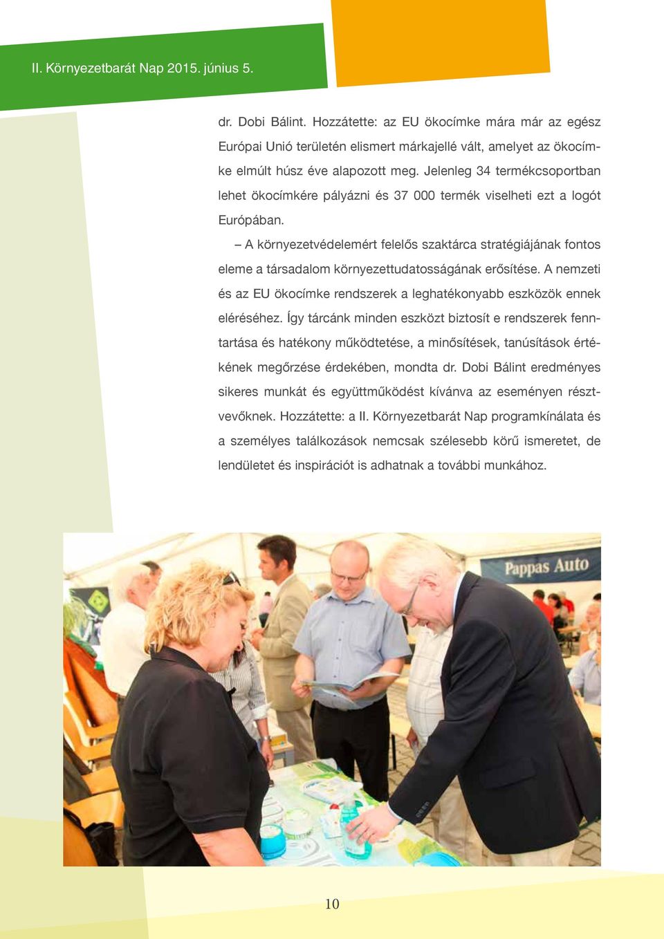 A környezetvédelemért felelős szaktárca stratégiájának fontos eleme a társadalom környezettudatosságának erősítése. A nemzeti és az EU ökocímke rendszerek a leghatékonyabb eszközök ennek eléréséhez.