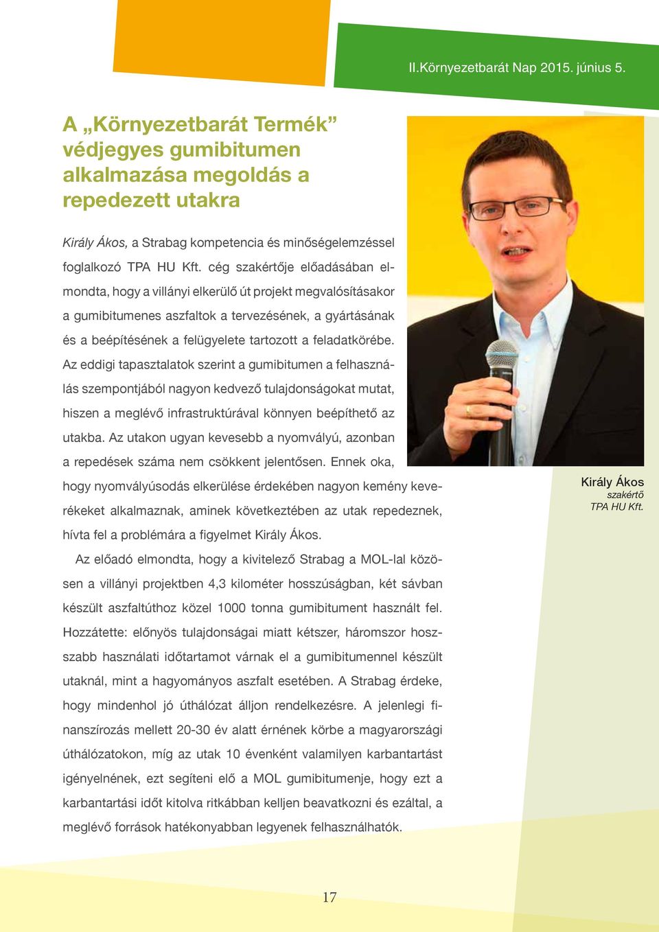 cég szakértője előadásában elmondta, hogy a villányi elkerülő út projekt megvalósításakor a gumibitumenes aszfaltok a tervezésének, a gyártásának és a beépítésének a felügyelete tartozott a
