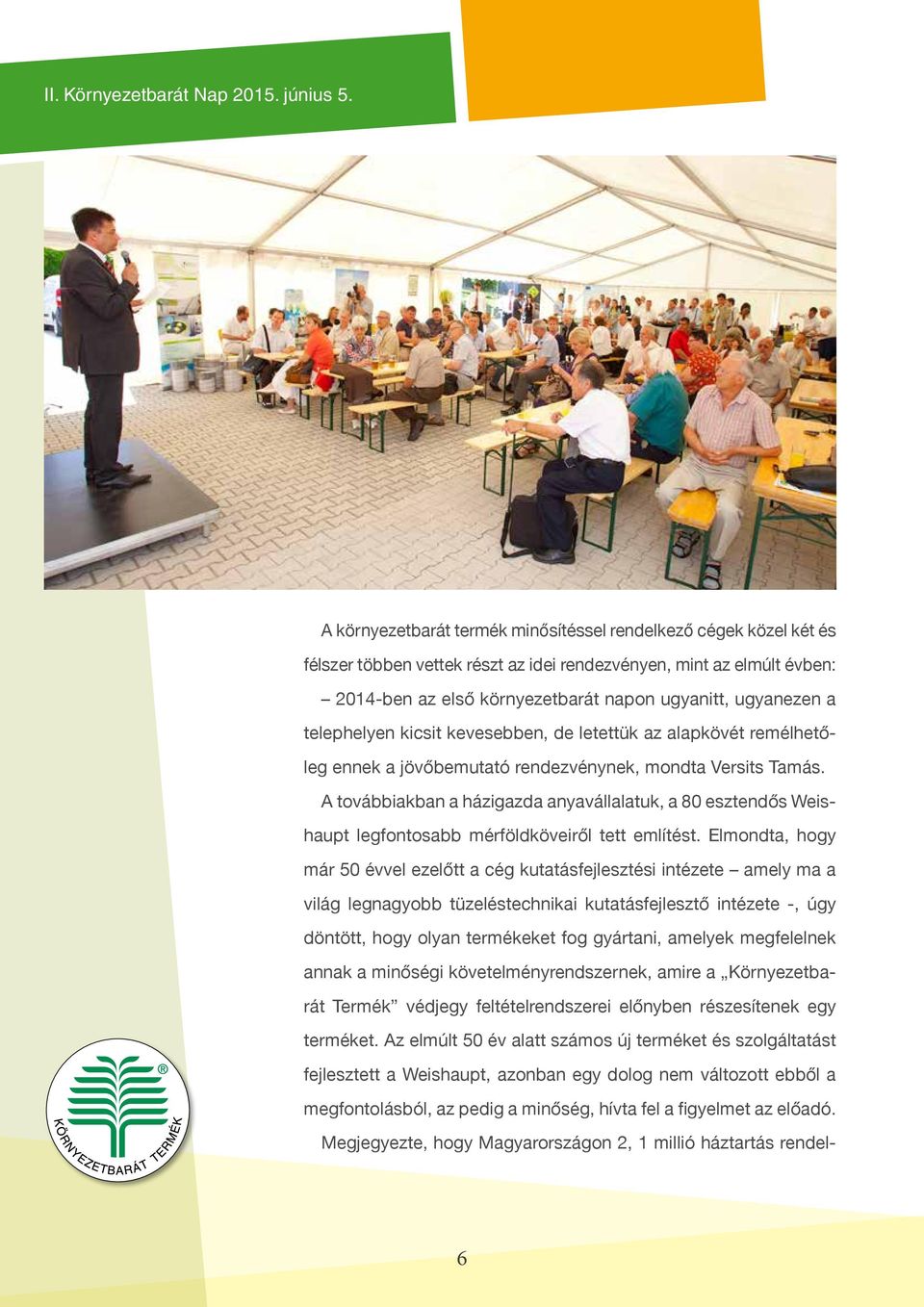 telephelyen kicsit kevesebben, de letettük az alapkövét remélhetőleg ennek a jövőbemutató rendezvénynek, mondta Versits Tamás.