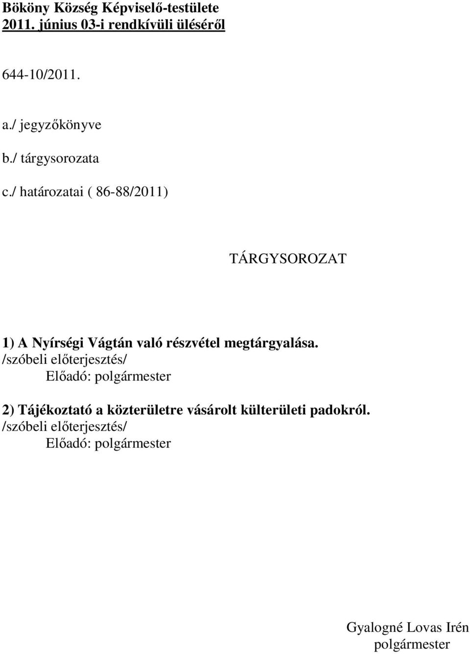 / határozatai ( 86-88/2011) TÁRGYSOROZAT 1) A Nyírségi Vágtán való részvétel megtárgyalása.