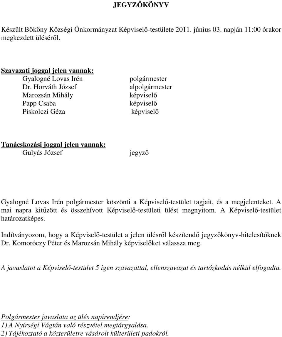 polgármester köszönti a Képviselő-testület tagjait, és a megjelenteket. A mai napra kitűzött és összehívott Képviselő-testületi ülést megnyitom. A Képviselő-testület határozatképes.