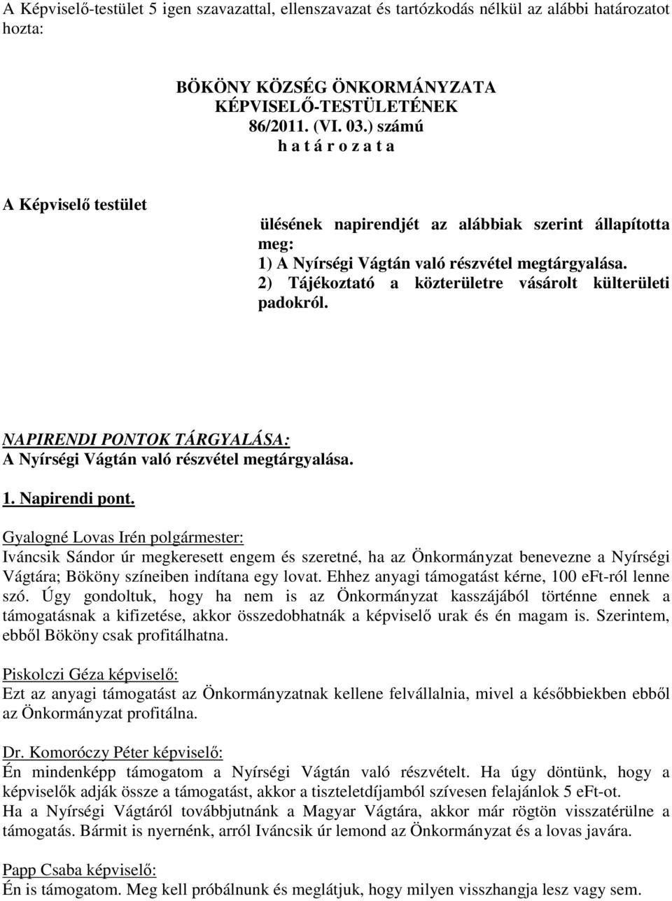 2) Tájékoztató a közterületre vásárolt külterületi padokról. NAPIRENDI PONTOK TÁRGYALÁSA: A Nyírségi Vágtán való részvétel megtárgyalása. 1. Napirendi pont.