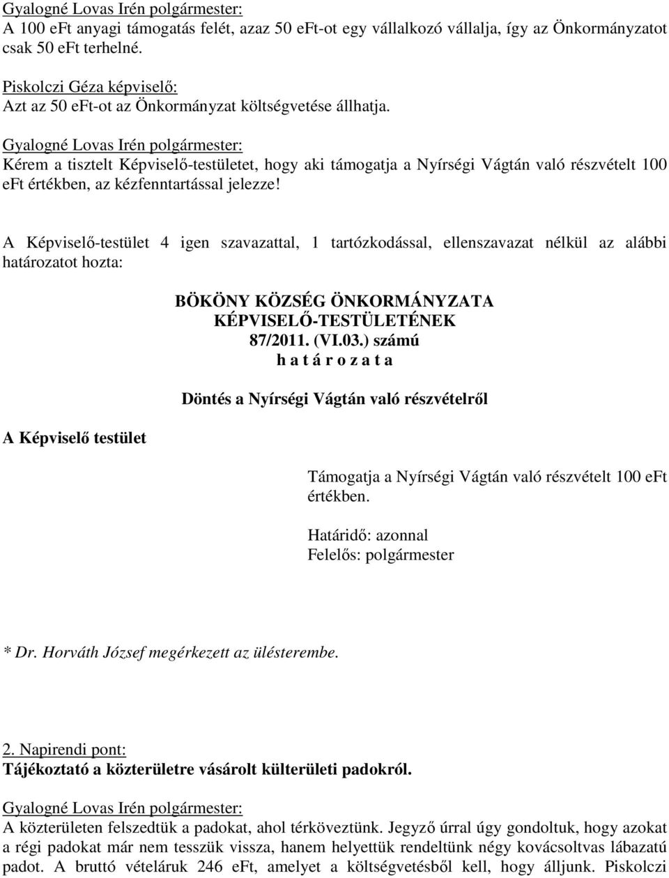 A Képviselő-testület 4 igen szavazattal, 1 tartózkodással, ellenszavazat nélkül az alábbi határozatot hozta: A Képviselő testület BÖKÖNY KÖZSÉG ÖNKORMÁNYZATA KÉPVISELŐ-TESTÜLETÉNEK 87/2011. (VI.03.