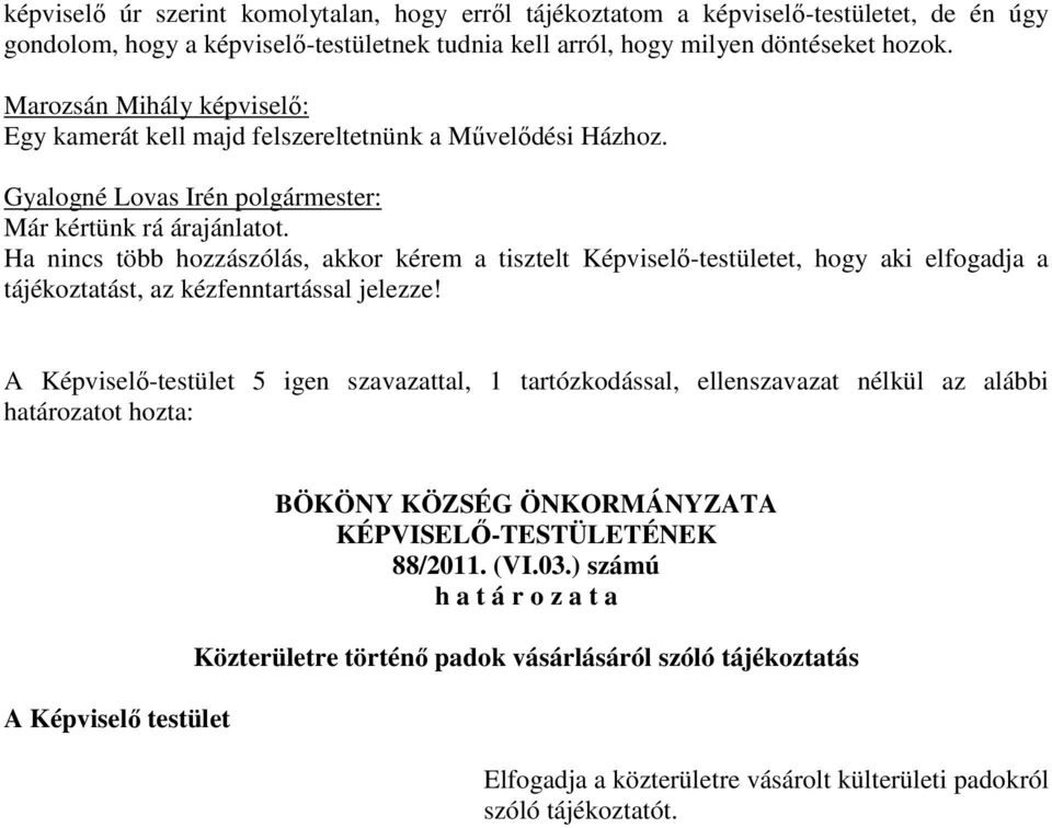 Ha nincs több hozzászólás, akkor kérem a tisztelt Képviselő-testületet, hogy aki elfogadja a tájékoztatást, az kézfenntartással jelezze!