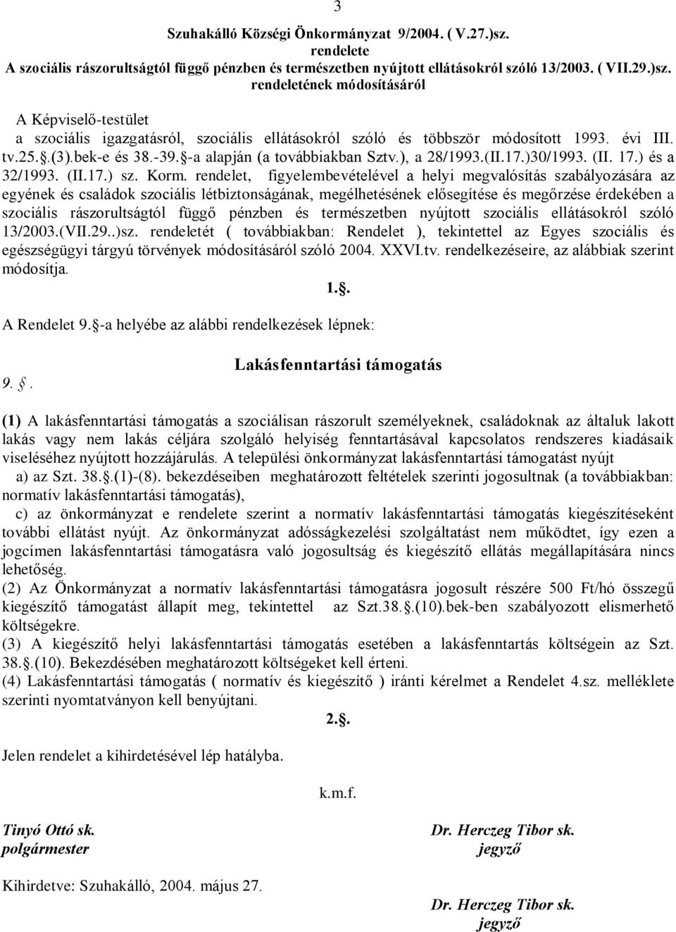 rendelet, figyelembevételével a helyi megvalósítás szabályozására az egyének és családok szociális létbiztonságának, megélhetésének elõsegítése és megõrzése érdekében a szociális rászorultságtól