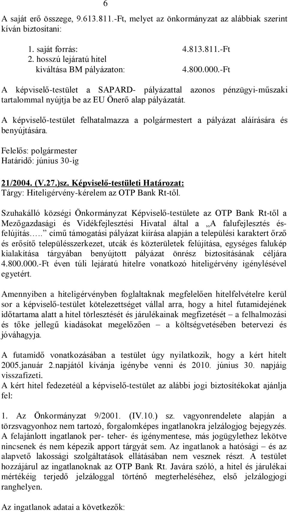 A képviselõ-testület felhatalmazza a polgármestert a pályázat aláírására és benyújtására. Felelõs: polgármester Határidõ: június 30-ig 21/2004. (V.27.)sz.