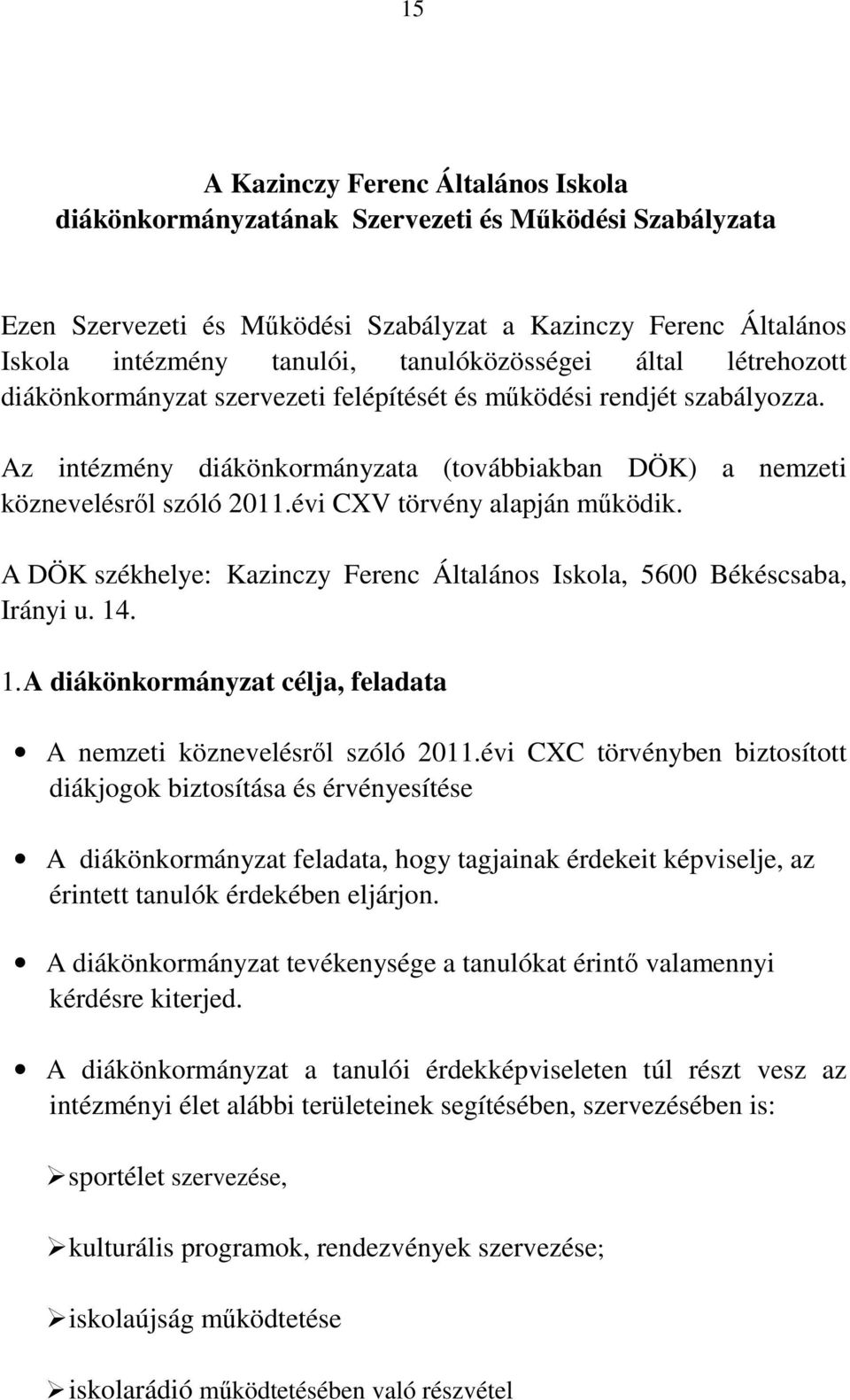 évi CXV törvény alapján működik. A DÖK székhelye: Kazinczy Ferenc Általános Iskola, 5600 Békéscsaba, Irányi u. 14. 1. A diákönkormányzat célja, feladata A nemzeti köznevelésről szóló 2011.