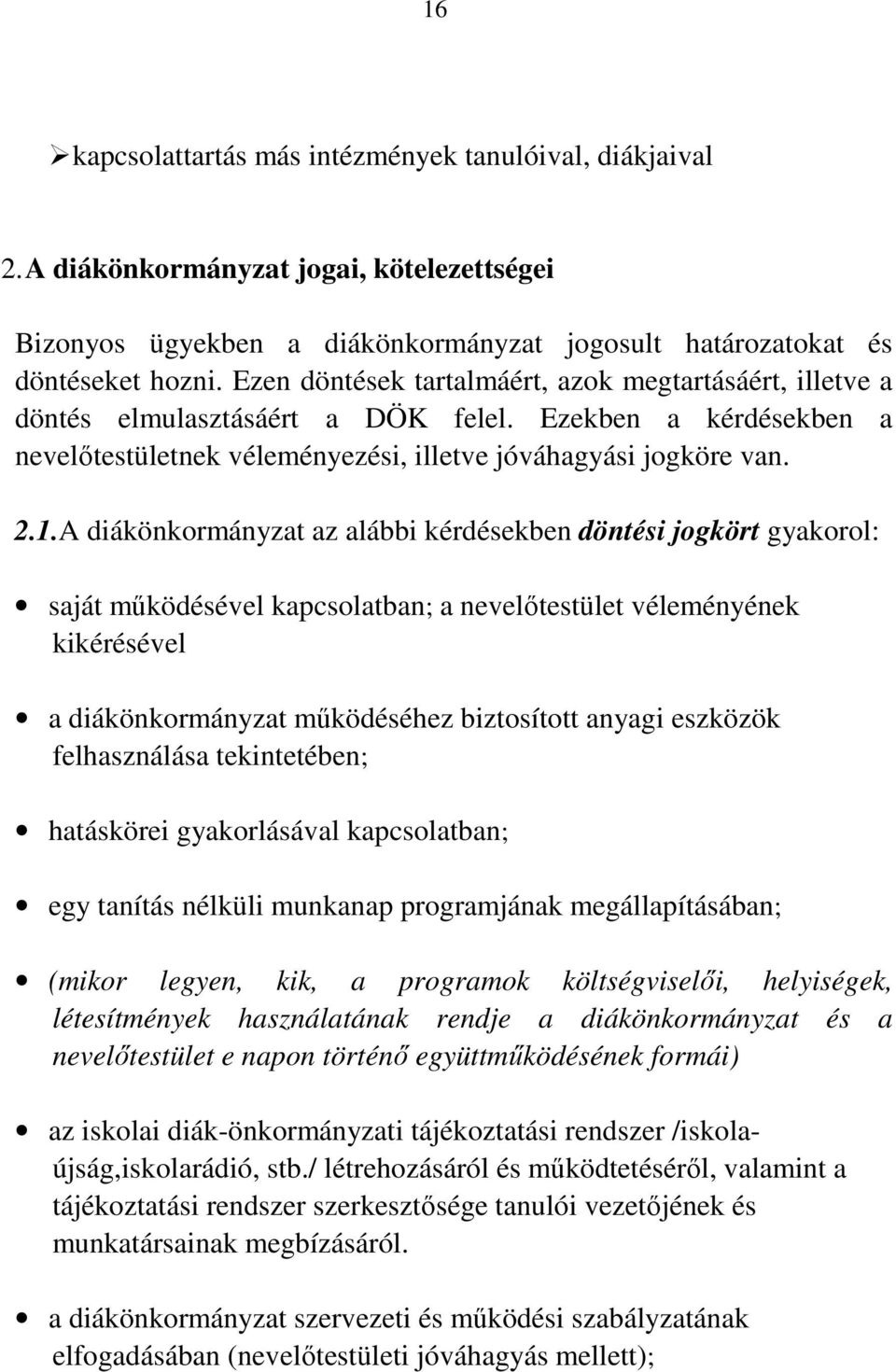 A diákönkormányzat az alábbi kérdésekben döntési jogkört gyakorol: saját működésével kapcsolatban; a nevelőtestület véleményének kikérésével a diákönkormányzat működéséhez biztosított anyagi eszközök