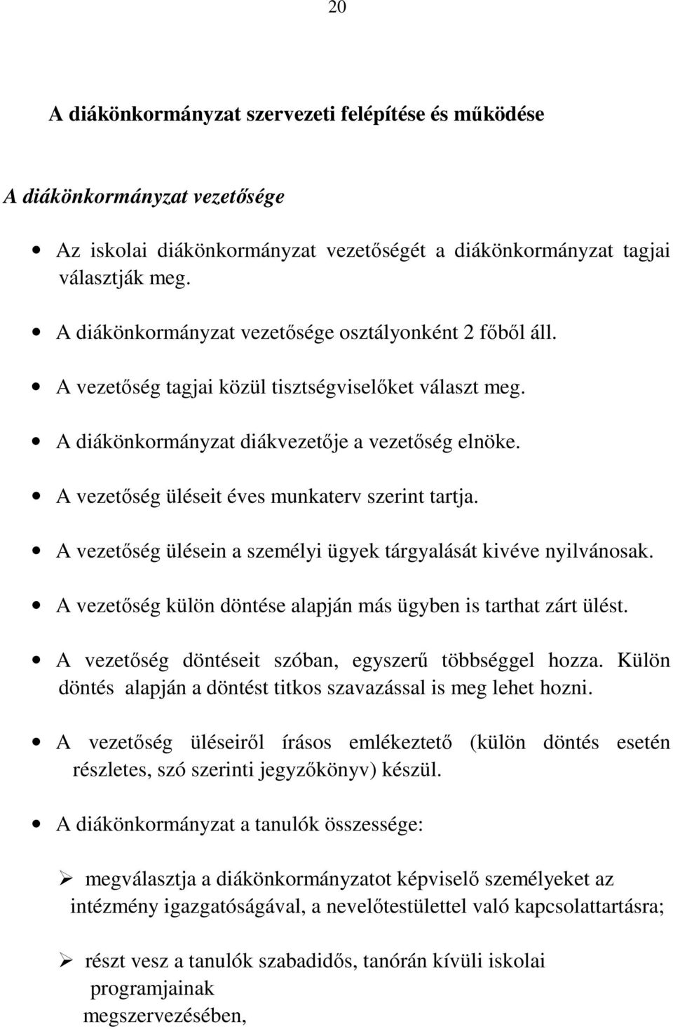 A vezetőség üléseit éves munkaterv szerint tartja. A vezetőség ülésein a személyi ügyek tárgyalását kivéve nyilvánosak. A vezetőség külön döntése alapján más ügyben is tarthat zárt ülést.