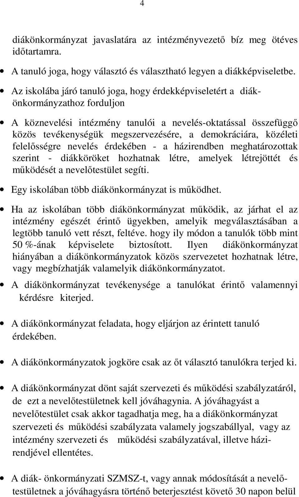 demokráciára, közéleti felelősségre nevelés érdekében - a házirendben meghatározottak szerint - diákköröket hozhatnak létre, amelyek létrejöttét és működését a nevelőtestület segíti.