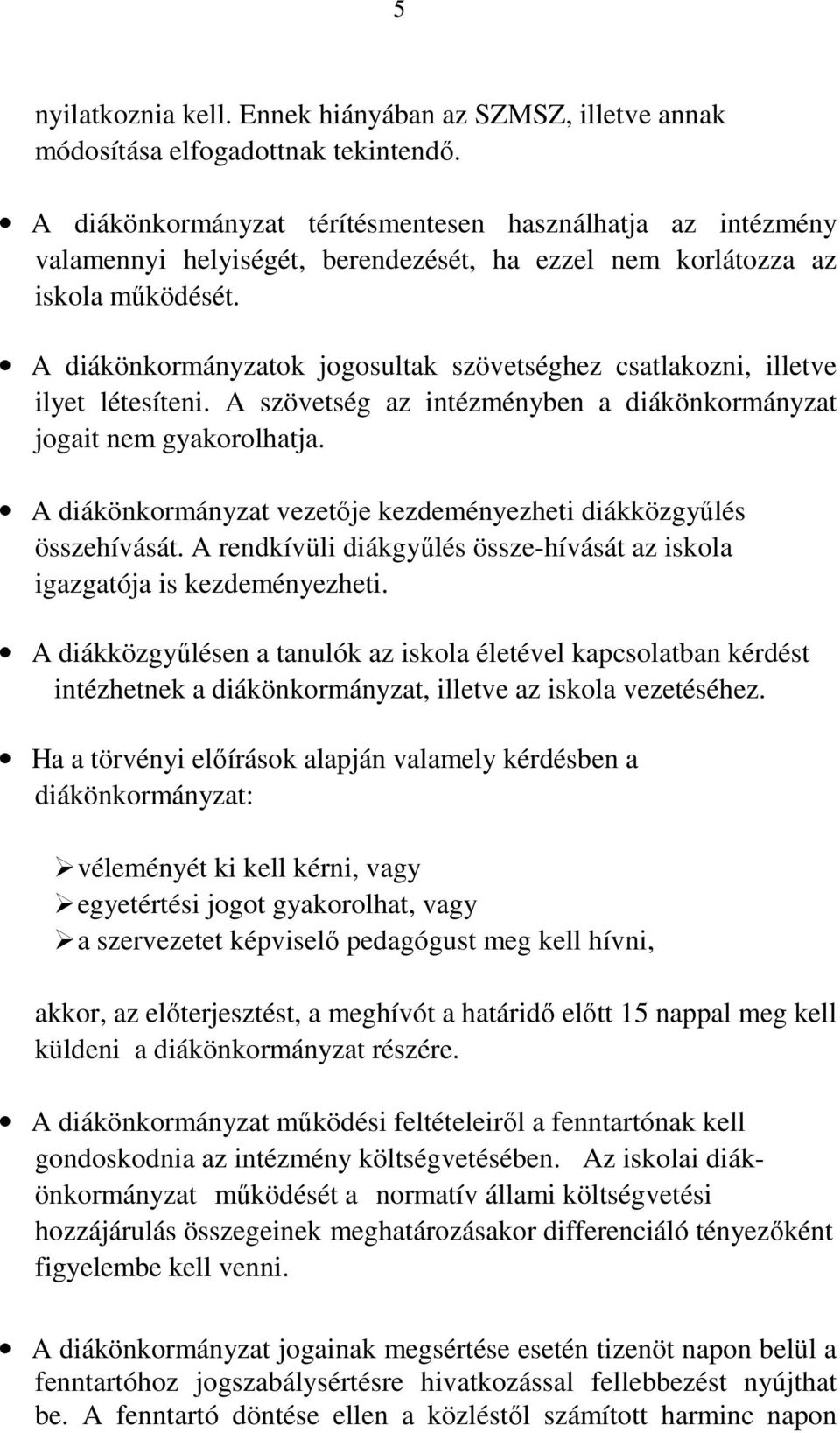 A diákönkormányzatok jogosultak szövetséghez csatlakozni, illetve ilyet létesíteni. A szövetség az intézményben a diákönkormányzat jogait nem gyakorolhatja.