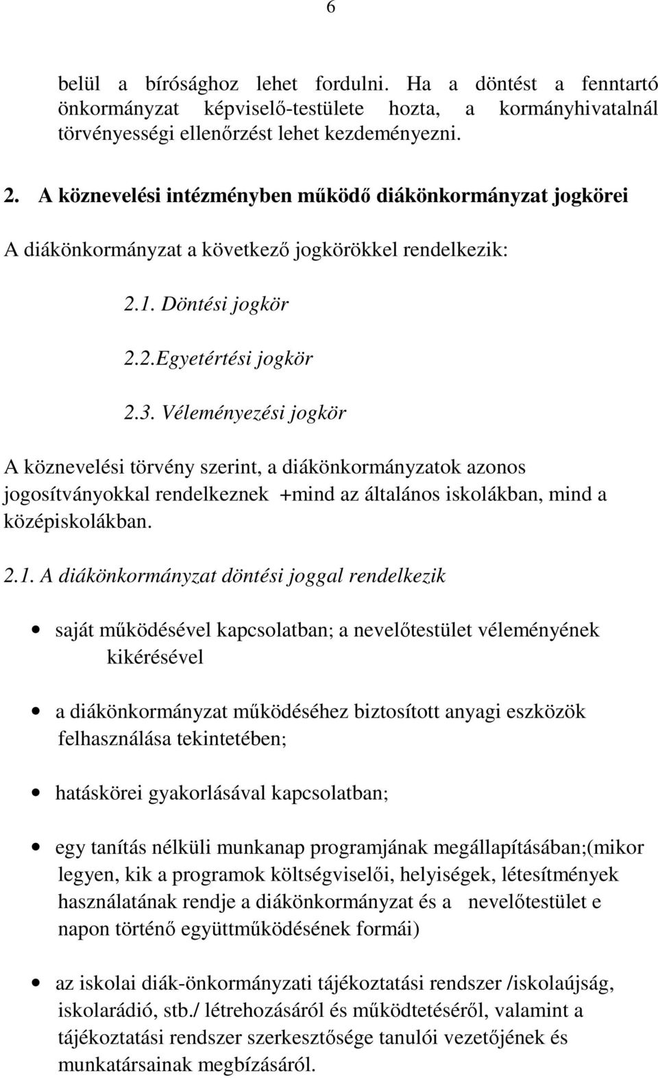 Véleményezési jogkör A köznevelési törvény szerint, a diákönkormányzatok azonos jogosítványokkal rendelkeznek +mind az általános iskolákban, mind a középiskolákban. 2.1.