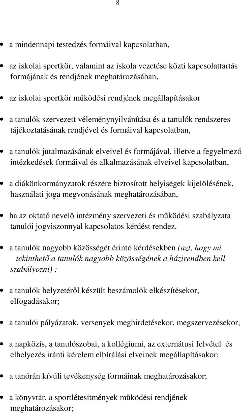 illetve a fegyelmező intézkedések formáival és alkalmazásának elveivel kapcsolatban, a diákönkormányzatok részére biztosított helyiségek kijelölésének, használati joga megvonásának meghatározásában,