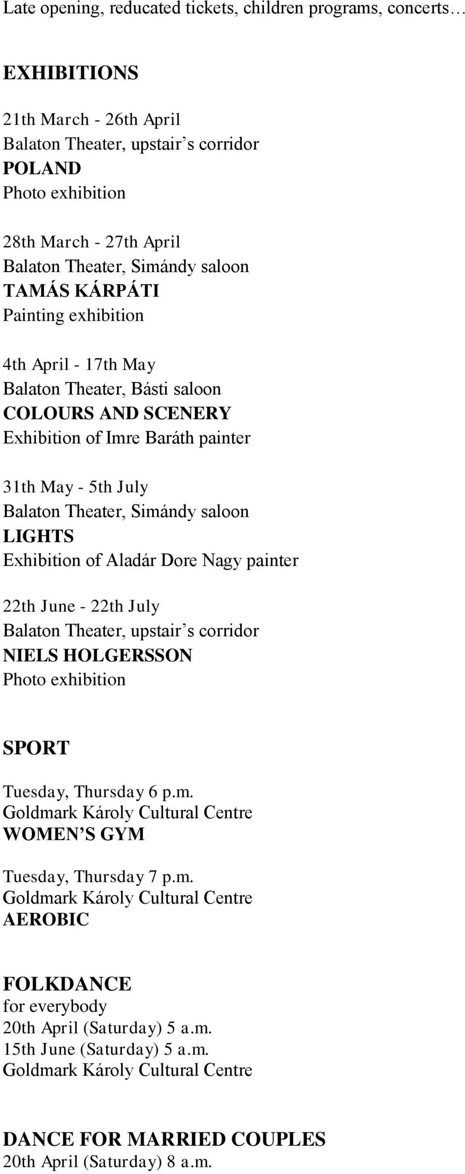 saloon LIGHTS Exhibition of Aladár Dore Nagy painter 22th June - 22th July Balaton Theater, upstair s corridor NIELS HOLGERSSON Photo exhibition SPORT Tuesday, Thursday 6 p.m.