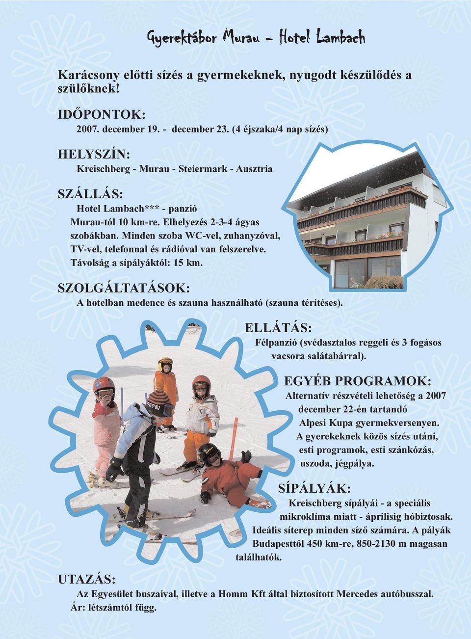 Minden szoba WC-vel, zuhanyzóval, TV-vel, telefonnal és rádióval van felszerelve. Távolság a sípályáktól: 15 km. SZOLGÁLTATÁSOK: A hotelban medence és szauna használható (szauna térítéses).