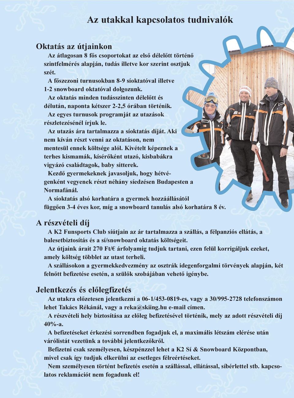 Az egyes turnusok programját az utazások részletezésénél írjuk le. Az utazás ára tartalmazza a síoktatás díját. Aki nem kíván részt venni az oktatáson, nem mentesül ennek költsége alól.