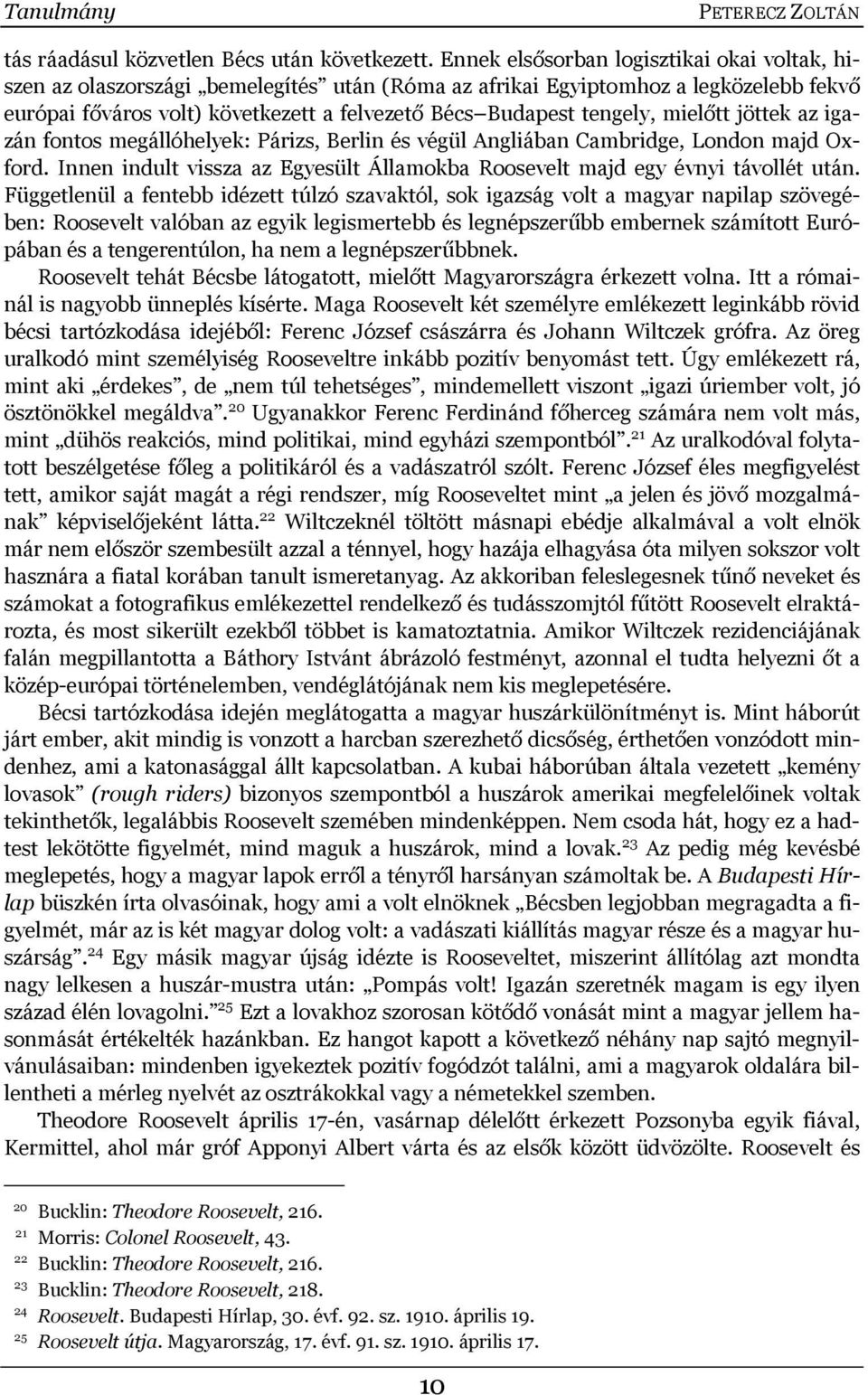 mielőtt jöttek az igazán fontos megállóhelyek: Párizs, Berlin és végül Angliában Cambridge, London majd Oxford. Innen indult vissza az Egyesült Államokba Roosevelt majd egy évnyi távollét után.