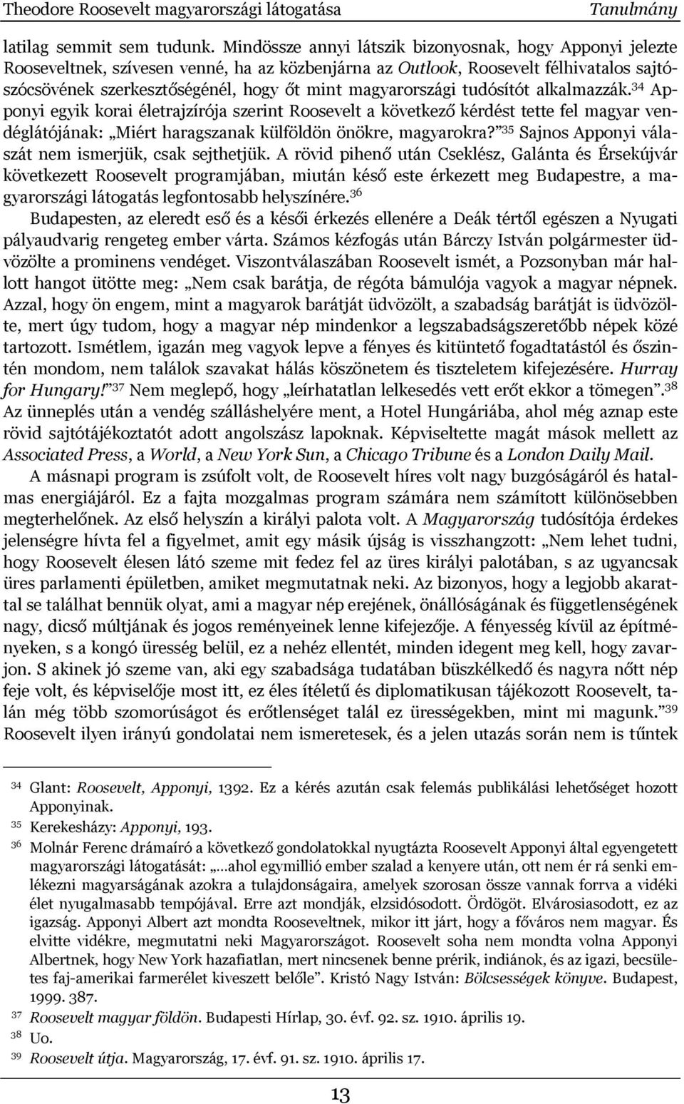 magyarországi tudósítót alkalmazzák. 34 Apponyi egyik korai életrajzírója szerint Roosevelt a következő kérdést tette fel magyar vendéglátójának: Miért haragszanak külföldön önökre, magyarokra?