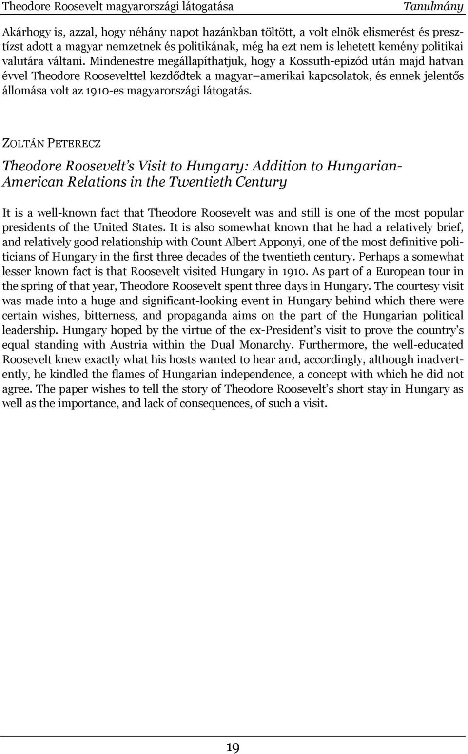 Mindenestre megállapíthatjuk, hogy a Kossuth-epizód után majd hatvan évvel Theodore Roosevelttel kezdődtek a magyar amerikai kapcsolatok, és ennek jelentős állomása volt az 1910-es magyarországi